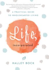 book Life, Incorporated: A Practical Guide to Wholehearted Living