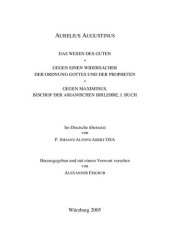 book Das Wesen des Guten; Gegen einen Widersacher der Ordnung Gottes und der Propheten; Gegen Maximinus, Bischof der Arianischen Irrlehre, I. Buch