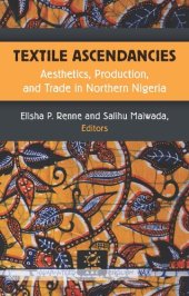 book Textile Ascendancies: Aesthetics, Production, and Trade in Northern Nigeria