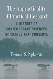 book The Impracticality of Practical Research: A History of Contemporary Sciences of Change That Conserve