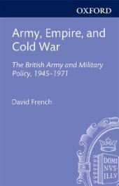 book Army, Empire, and Cold War: The British Army and Military Policy, 1945-1971