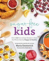 book Sugar-Free Kids: Over 150 Fun & Easy Recipes to Keep the Whole Family Happy & Healthy