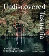 book Undiscovered Tasmania: A Locals' Guide to Finding Adventure