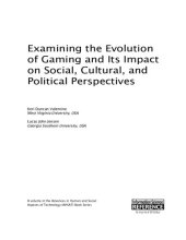 book Examining the Evolution of Gaming and Its Impact on Social, Cultural, and Political Perspectives