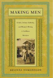 book Making Men: Gender, Literary Authority, and Women’s Writing in Caribbean Narrative