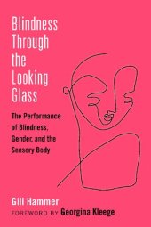 book Blindness Through the Looking Glass: The Performance of Blindness, Gender, and the Sensory Body