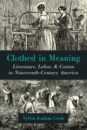 book Clothed in Meaning: Literature, Labor, and Cotton in Nineteenth-Century America