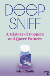 book Deep Sniff: A History of Poppers and Queer Futures