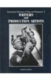 book International Dictionary of Films and Filmmakers. Vol. 4: Writers and Production Artists