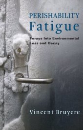 book Perishability Fatigue: Forays Into Environmental Loss and Decay