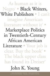 book Black Writers, White Publishers: Marketplace Politics in Twentieth- Century African American Literature