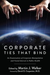 book Corporate Ties That Bind: An Examination of Corporate Manipulation and Vested Interest in Public Health