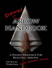 book The Dowel Arrow Handbook: A Pocket Resource for Building Arrows With Wooden Dowels