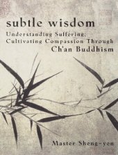 book Subtle Wisdom: Understanding Suffering, Cultivating Compassion Through Ch'an Buddhism