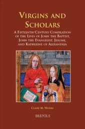 book Virgins and Scholars: A Fifteenth-Century Compilation of the Lives of John the Baptist, John the Evangelist, Jerome, and Katherine of Alexandria