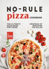 book No-Rule Pizza Cookbook The Ultimate Pizza Book for Those Unafraid to Break the Rules