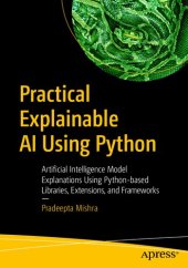 book Practical Explainable AI Using Python: Artificial Intelligence Model Explanations Using Python-based Libraries, Extensions, and Frameworks