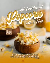 book Old-Fashioned Popcorn with a Twist: Best Popcorn Recipes for All Kinds of Movies