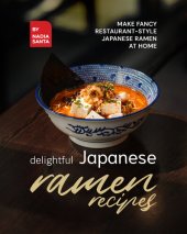 book Delightful Japanese Ramen Recipes: Make Fancy Restaurant-Style Japanese Ramen at Home