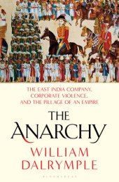 book The Anarchy: The East India Company, Corporate Violence, and the Pillage of an Empire