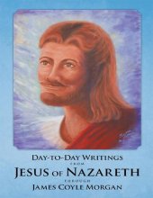 book Day-To-Day Writings from Jesus of Nazareth Through James Coyle Morgan