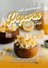 book Old-Fashioned Popcorn with a Twist: Best Popcorn Recipes for All Kinds of Movies