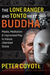 book Lone Ranger and Tonto Meet Buddha: Masks, Meditation, and Improvised Play to Induce Liberated States