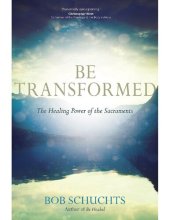 book Be Transformed: The Healing Power of the Sacraments