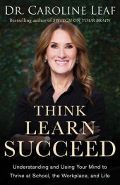 book Think, Learn, Succeed: Understanding and Using Your Mind to Thrive at School, the Workplace, and Life