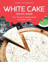 book White Cake Recipe Book: Your Guide to Making These Irresistible Cakes