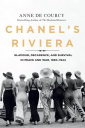 book Chanel's Riviera: Glamour, Decadence, and Survival in Peace and War, 1930-1944