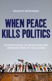 book When Peace Kills Politics: International Intervention and Unending Wars in the Sudans