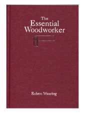 book The Essential Woodworker: Skills, Tools, And Methods