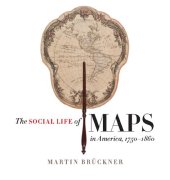 book The Social Life of Maps in America, 1750-1860