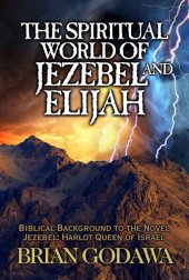 book The Spiritual World of Jezebel and Elijah: Biblical Background to the Novel Jezebel: Harlot Queen of Israel