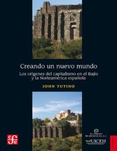 book Creando un nuevo mundo. Los orígenes del capitalismo en el Bajío y la Norteamérica española