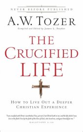 book The Crucified Life: How to Live Out a Deeper Christian Experience