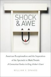 book Shock and Awe: American Exceptionalism and the Imperatives of the Spectacle in Mark Twain’s A Connecticut Yankee in King Arthur’s Court