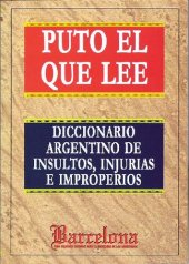 book Puto el que lee : diccionario argentino de insultos, injurias y improperios