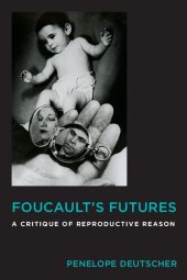 book Foucault's Futures: A Critique of Reproductive Reason