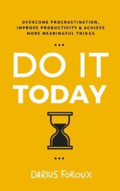 book Do It Today: Overcome Procrastination, Improve Productivity, and Achieve More Meaningful Things