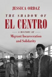 book The Shadow of El Centro: A History of Migrant Incarceration and Solidarity