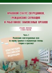 book Правовой статус сотрудников, гражданских служащих и работников таможенных органов. В 5 ч. Ч. 1. Реализация конституционных прав на охрану здоровья и медицинскую помощь