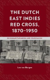 book The Dutch East Indies Red Cross, 1870–1950: On Humanitarianism and Colonialism