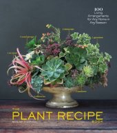 book The Plant Recipe Book: 100 Living Centerpieces for Any Home in Any Season: 100 Living Arrangements for Any Home in Any Season