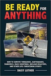 book Be Ready for Anything: How to Survive Tornadoes, Earthquakes, Pandemics, Mass Shootings, Nuclear Disasters, and Other Life-Threatening Events