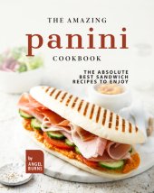 book The Amazing Panini Cookbook: The Absolute Best Sandwich Recipes to Enjoy