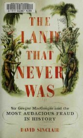 book The Land That Never Was: Sir Gregor MacGregor and the Most Audacious Fraud in History