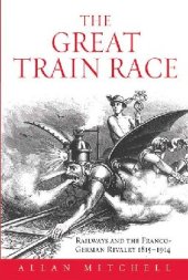 book The Great Train Race: Railways and the Franco-German Rivalry, 1815-1914