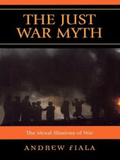 book The Just War Myth: The Moral Illusions of War